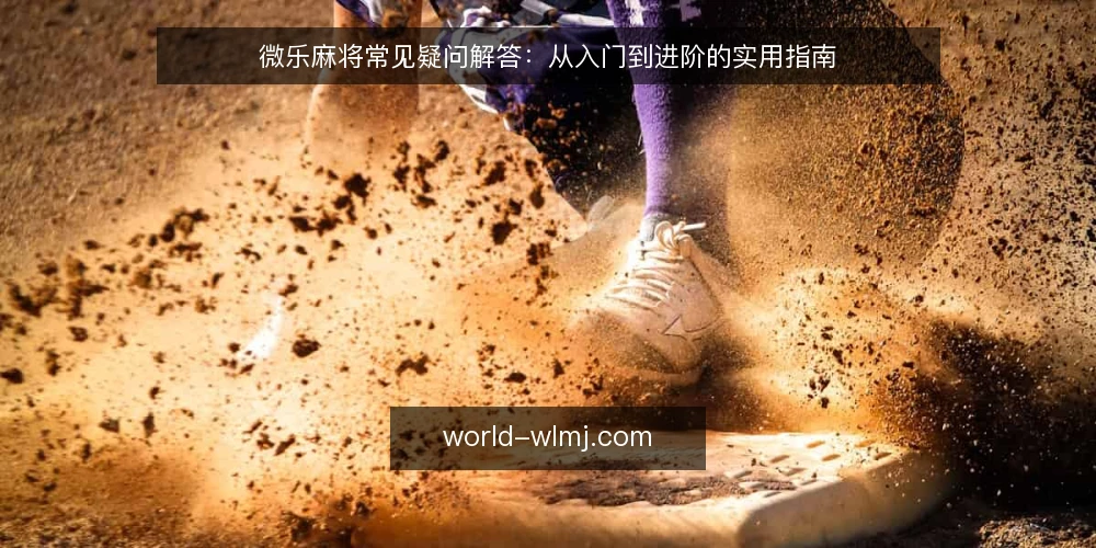 微乐麻将常见疑问解答:从入门到进阶的实用指南 — 如何快速上手微乐麻将? 配图