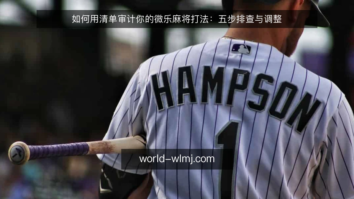 如何用清单审计你的微乐麻将打法：五步排查与调整