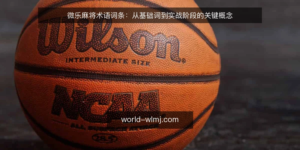 微乐麻将术语词条：从基础词到实战阶段的关键概念 — 基础术语：牌型与番种 配图