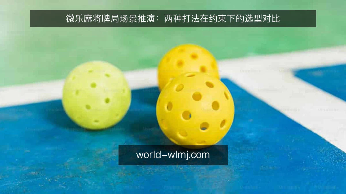 微乐麻将牌局场景推演:两种打法在约束下的选型对比